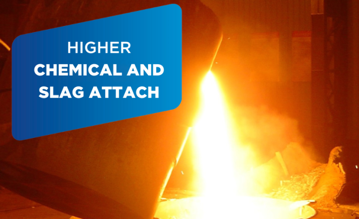 Higher chemical and slag attach