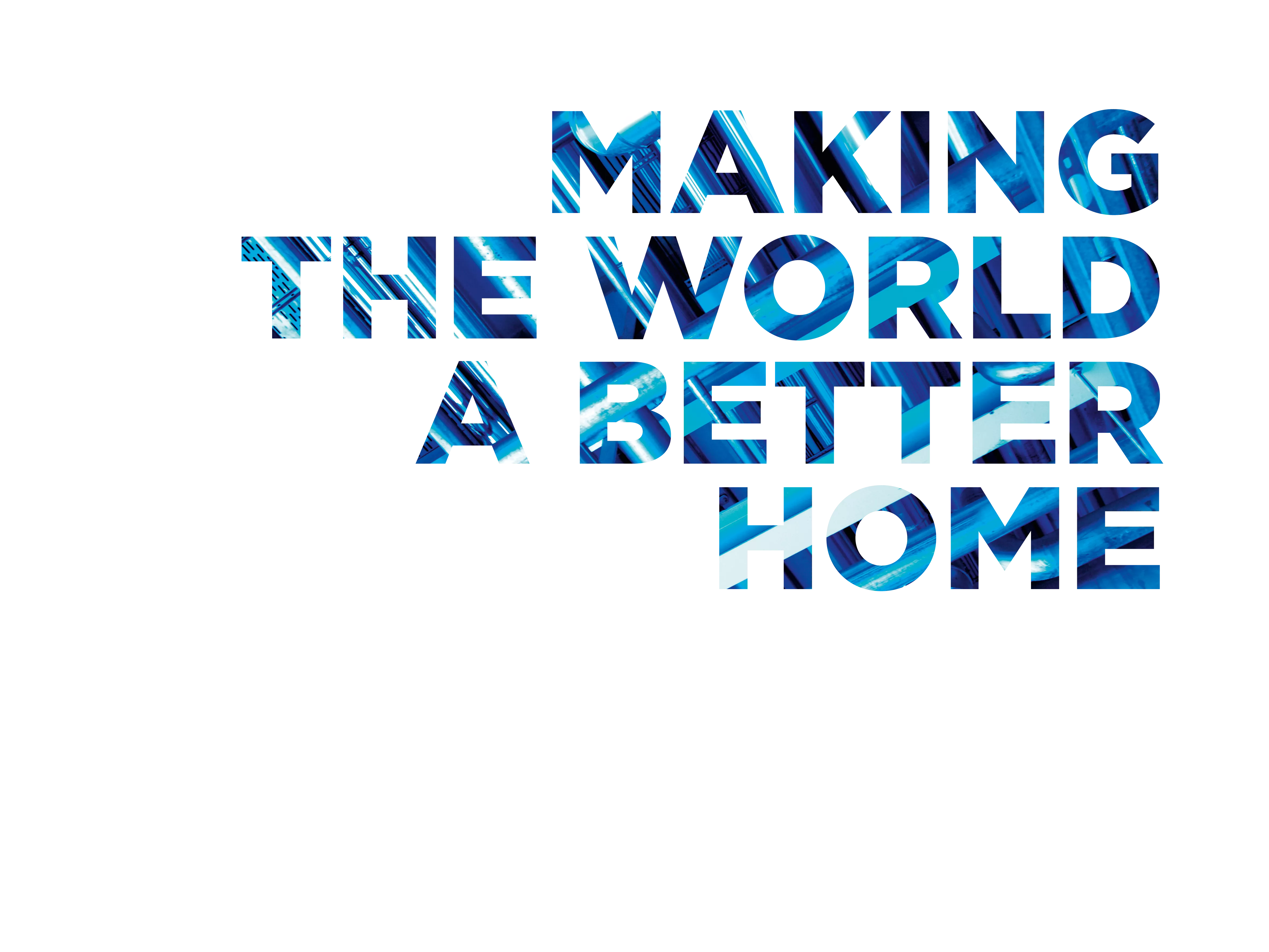 Making the World a better home Making the World a better home